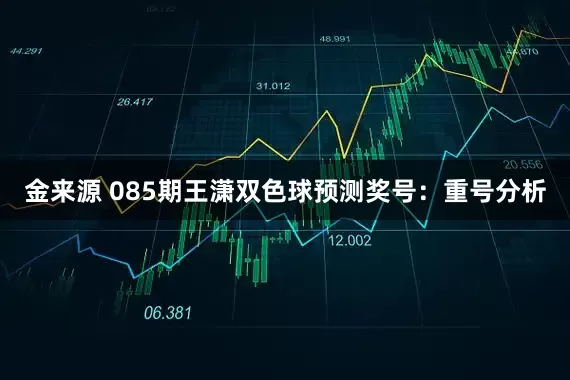 金来源 085期王潇双色球预测奖号：重号分析